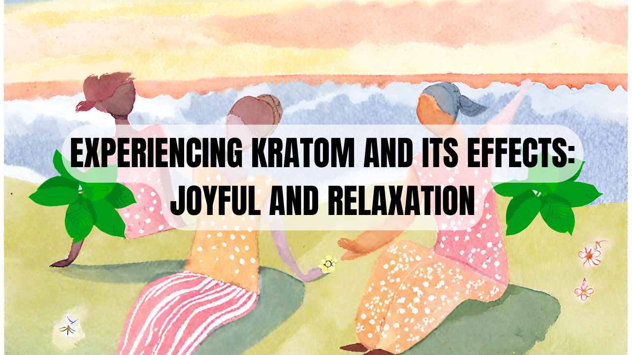 Kures Apothecary|Experiencing Kratom and Its Effects: Joyful and Relaxation