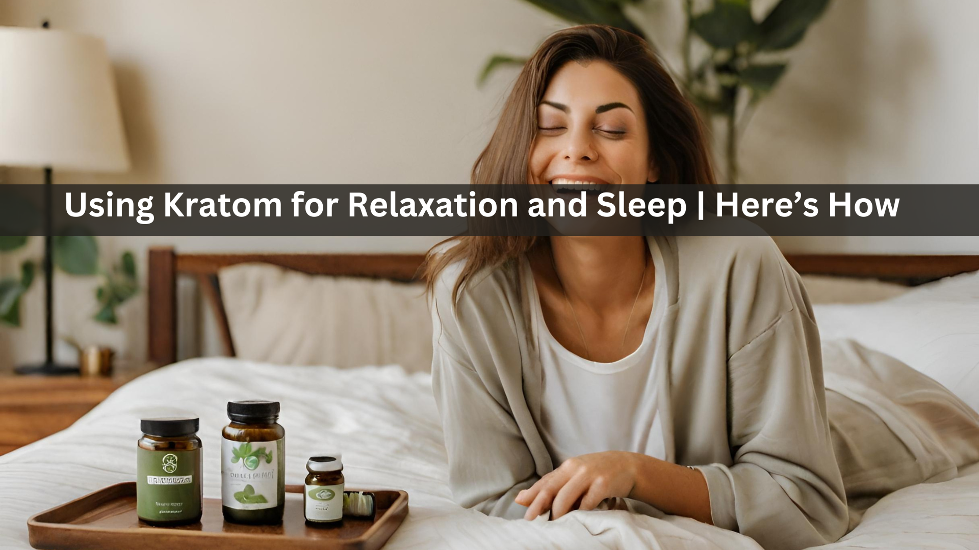 Using Kratom for Relaxation and Sleep - Here’s How